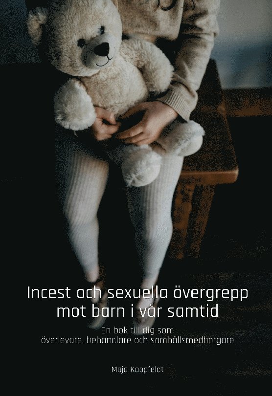 Incest och sexuella övergrepp mot barn i vår samtid : en bok till dig som överlevare, behandlare och samhällsmedborgare 1