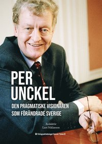 bokomslag Per Unckel: Den pragmatiske visionären som förändrade Sverige