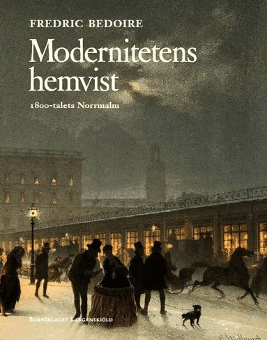 Fredric Bedoire - Modernitetens hemvist : 1800-talets Norrmalm, Inbunden