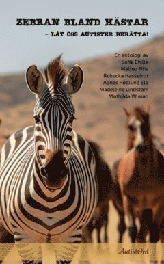 Mathilda Wiman, Madeleine Lindstam, Agnes Höglund Elb, Rebecka Hasselrot, Malleo Filis, Sofia Chilla - Zebran bland hästar : låt oss autister berätta!, Häftad