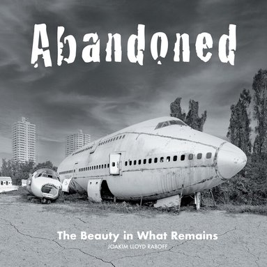 Joakim Lloyd Raboff - Abandoned : the beauty in what remains, Storpocket