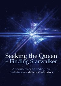 bokomslag Seeking the Queen Finding Starwalker: A documentary on finding true contactees for extraterrestrial visitors