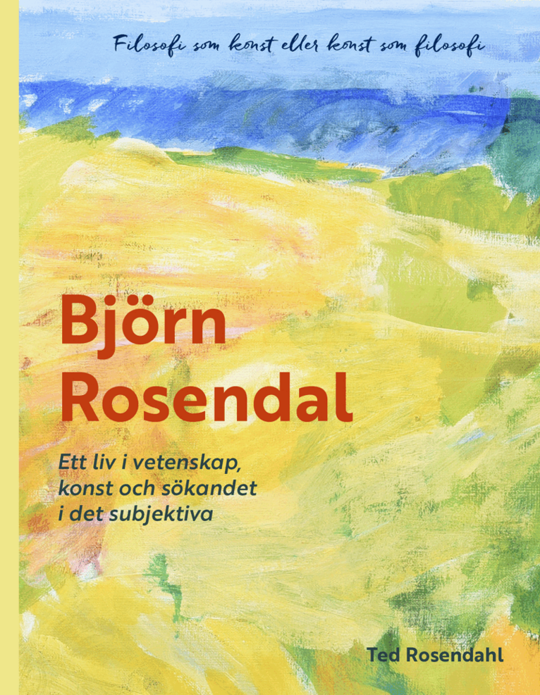 Ted Rosendal - Björn Rosendahl : ett liv i vetenskap, konst och sökandet i det subjektiva, Inbunden