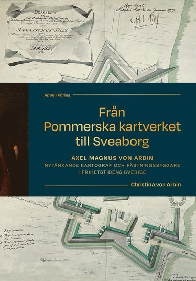 bokomslag Från Pommerska kartverket till Sveaborg. Axel Magnus von Arbin - Nytänkande kartograf och fästningsbyggare i frihetstidens Sverige