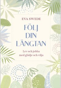 bokomslag Följ din längtan : lev och jobba med glädje och vilja