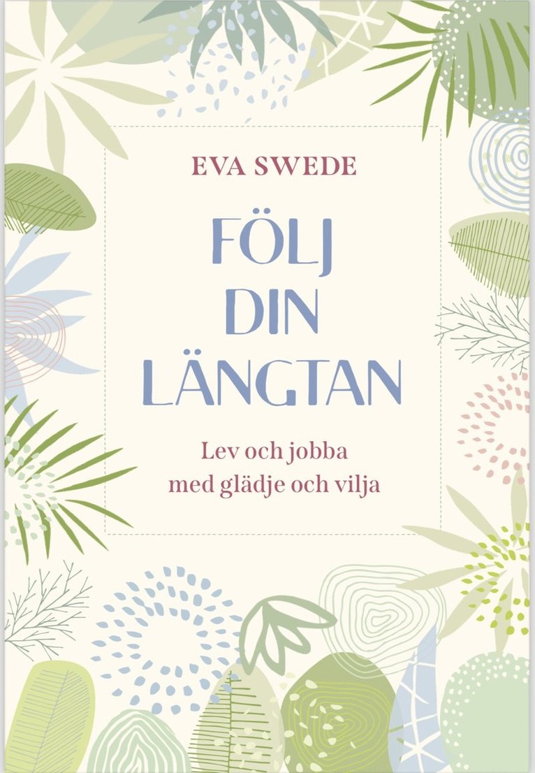 FÖLJ DIN LÄNGTAN : Lev och jobba med glädje och vilja 1