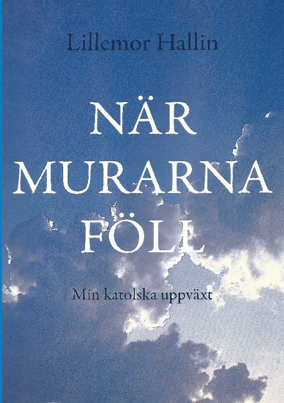 Lillemor Hallin, Bengt Malmgren - När murarna föll : min katolska uppväxt, Häftad