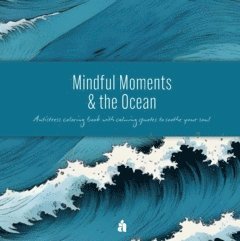Anette Reutmer Åhlén - Mindful moments & the ocean : antistress coloring book with calming quotes to soothe your soul, Häftad