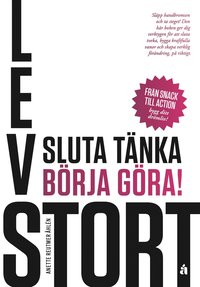 bokomslag Lev stort : Sluta tänka, börja göra!