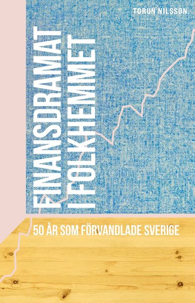 Torun Nilsson - Finansdramat i folkhemmet : 50 år som förvandlade Sverige, Häftad