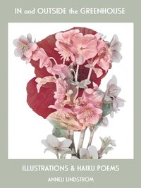 bokomslag In and outside the greenhouse: Illustrations and haiku poems