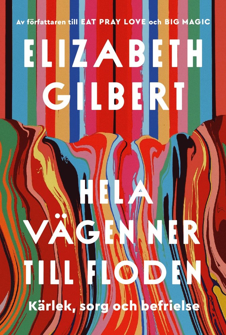 Elizabeth Gilbert - Hela vägen ner till floden, Inbunden