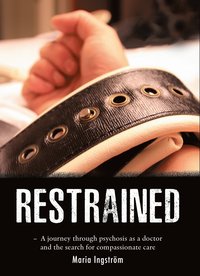 bokomslag RESTRAINED: A journey through psychosis as a doctor and the search for compassionate care