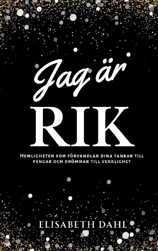 Jag är rik: Hemligheten som förvandlar dina tankar till pengar och drömmar till verklighet