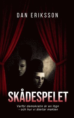 Dan Eriksson - Skådespelet : Varför demokratin är en lögn — och hur vi återtar makten, Häftad