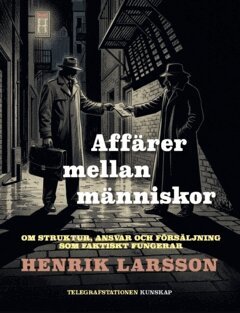 Henrik Larsson - Affärer mellan människor : Om struktur, ansvar och försäljning som faktiskt fungerar, Häftad