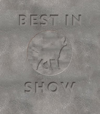 Ebba de Faire, Göran Greider, Viveka Adelswärd, Hanna Hellquist, Lars Lerin, Per Jensen, Kalle Dixelius - Best in Show : hundar i konst och litteratur, Inbunden