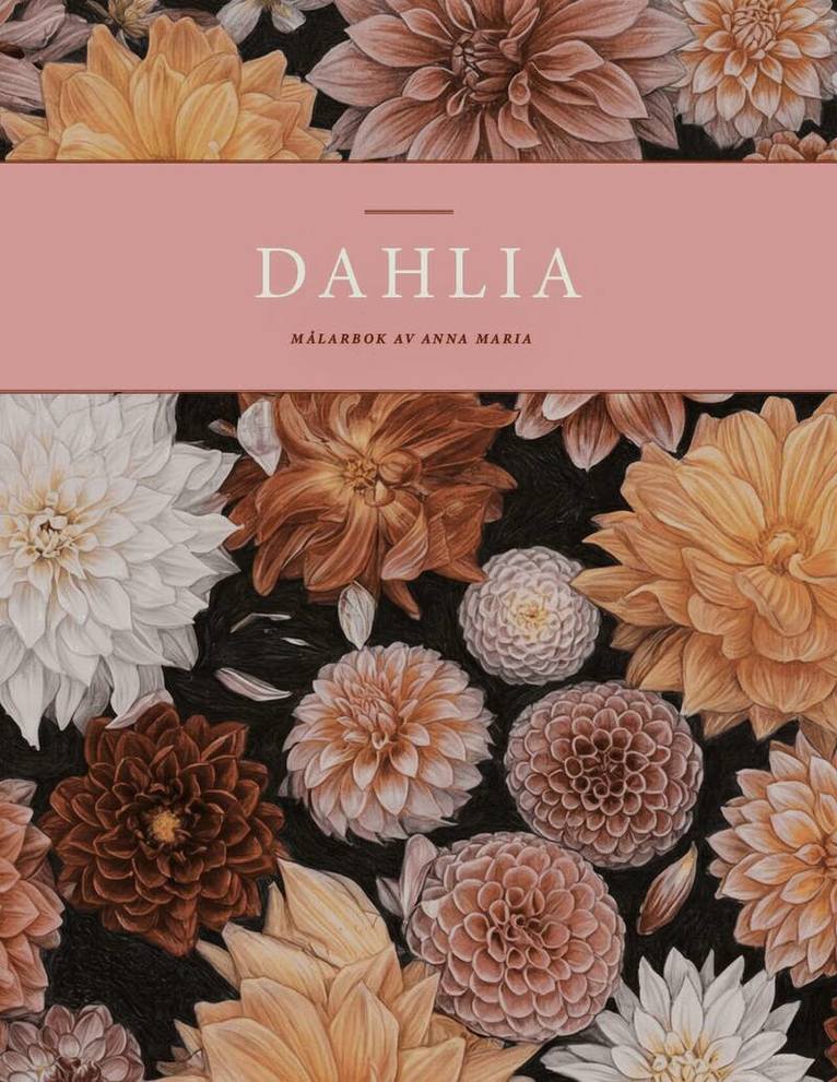 Anna Maria Setterby Angefred - Dahlia nature's wonder : pink edition, Häftad
