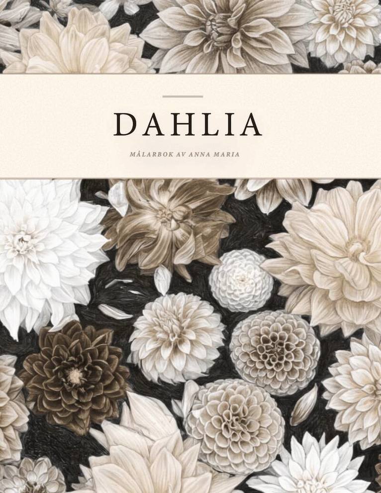 Anna Maria Setterby Angefred - Dahlia nature's wonder : ivory edition, Häftad