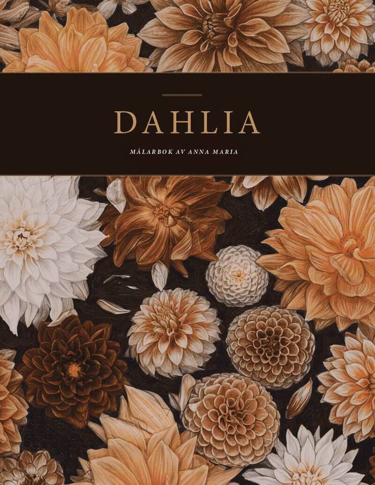 Anna Maria Setterby Angefred - Dahlia nature's wonder : gold edition, Häftad