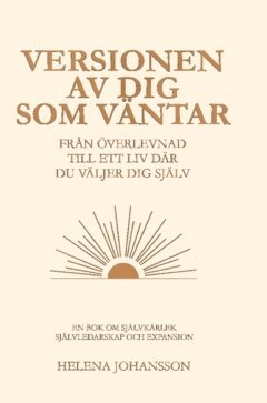 Helena Johansson - Versionen av dig som väntar : Från överlevnad till ett liv där du väljer dig själv, Inbunden