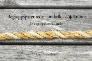 Linda-Marie Herger - Begreppsparet teori–praktik i slöjdämnet. En begreppshistorisk analys, Häftad