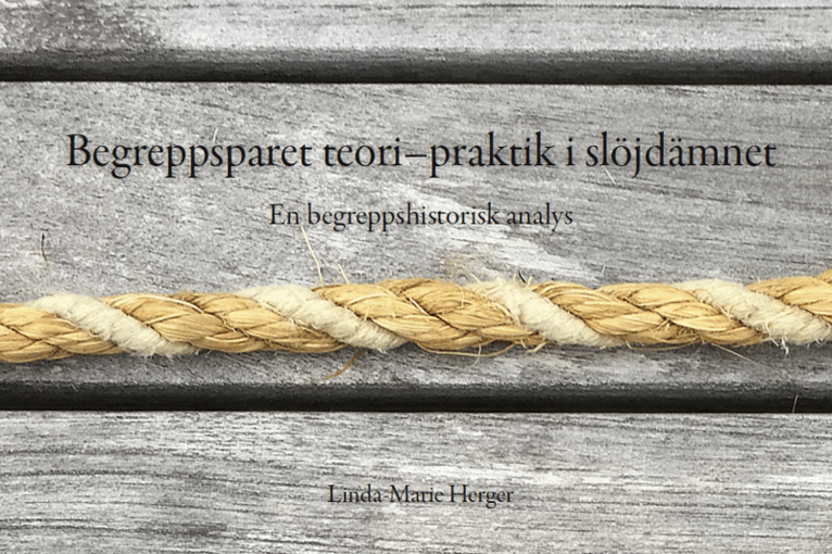 Linda-Marie Herger - Begreppsparet teori–praktik i slöjdämnet. En begreppshistorisk analys, Häftad