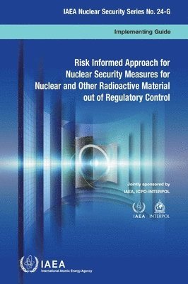 IAEA, International Atomic Energy Agency - Risk Informed Approach for Nuclear Security Measures for Nuclear and Other Radioactive Material Out of Regulatory Control, Häftad