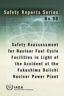 bokomslag Safety Reassessment for Nuclear Fuel Cycle Facilities in Light of the Accident at the Fukushima Daiichi Nuclear Power Plant