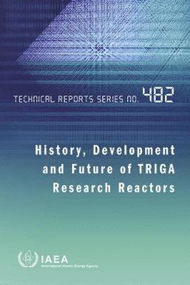 IAEA, International Atomic Energy Agency - History, Development and Future of TRIGA Research Reactors, Häftad