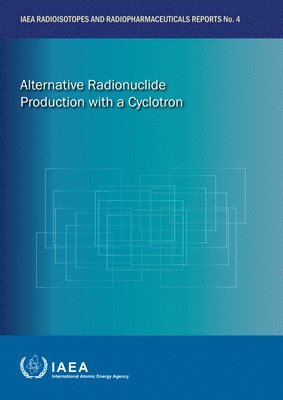 IAEA, International Atomic Energy Agency - Alternative Radionuclide Production with a Cyclotron, Häftad
