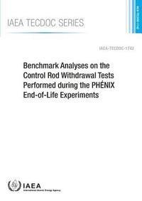 International Atomic Energy Agency, International Atomic Energy Agency - Benchmark analyses on the control rod withdrawal tests performed during the PHâNIX end-of-life experiments, Häftad