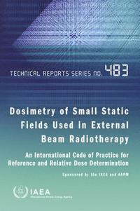 bokomslag Dosimetry of Small Static Fields Used in External Beam Radiotherapy: An International Code of Practice for Reference and Relative Dose Determination Prepared Jointly by the IAEA and AAPM