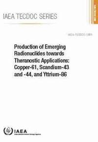 bokomslag Production of Emerging Radionuclides towards Theranostic Applications: Copper-61, Scandium-43 and -44, and Yttrium-86