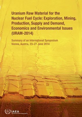 bokomslag Uranium Raw Material for the Nuclear Fuel Cycle: Exploration, Mining, Production, Supply and Demand, Economics and Environmental Issues (URAM-2014)
