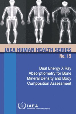 IAEA, International Atomic Energy Agency - Dual Energy X Ray Absorptiometry for Bone Mineral Density and Body Composition Assessment, Häftad