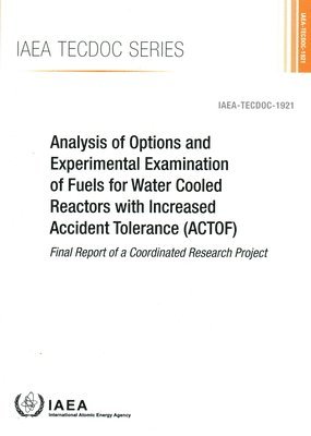 bokomslag Analysis of Options and Experimental Examination of Fuels for Water Cooled Reactors with Increased Accident Tolerance (ACTOF)