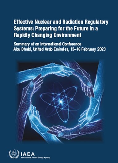 IAEA, International Atomic Energy Agency - Effective Nuclear and Radiation Regulatory Systems: Preparing for the Future in a Rapidly Changing Environment, Häftad