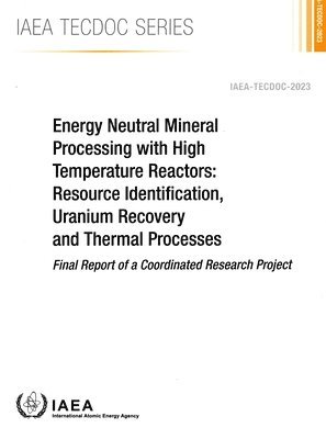 bokomslag Energy Neutral Mineral Processing with High Temperature Reactors: Resource Identification, Uranium Recovery and Thermal Processes - Final Report of a Coordinated Research Project