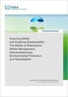IAEA - Ensuring Safety and Enabling Sustainability: the Safety of Radioactive Waste Management, Decommissioning, Environmental Protection and Remediation, Häftad