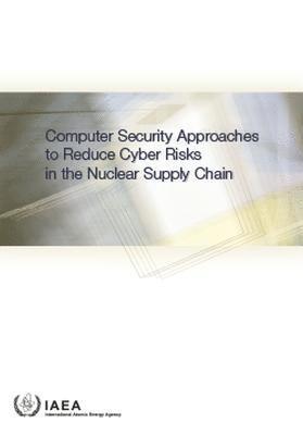 bokomslag Computer Security Approaches to Reduce Cyber Risks in the Nuclear Supply Chain