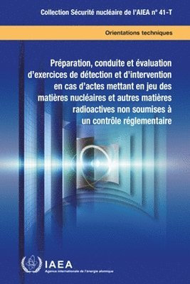 Preparation, Conduct and Evaluation of Exercises for Detection of and Response to Acts Involving Nuclear and Other Radioactive Material Out of Regulatory Control 1