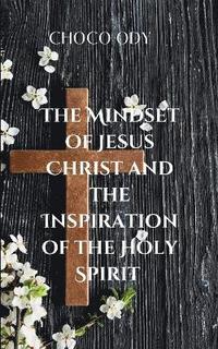 bokomslag The Mindset of Jesus Christ and the Inspiration of the Holy Spirit