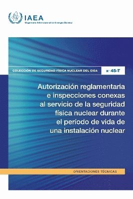 bokomslag Autorización Reglamentaria E Inspecciones Conexas Al Servicio De La Seguridad Física Nuclear Durante El Período De Vida De Una Instalación Nuclear