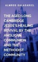 bokomslag The Aged Long Cambridge Jesus Healing Revival By The Anglican Communion and The Methodist Community: This book will leave readers with a renewed sense