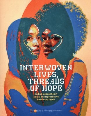 State of World Population 2024 Interwoven Lives Threads of Hope - Ending Inequalities in Sexual and Reproductive Health and Rights 1