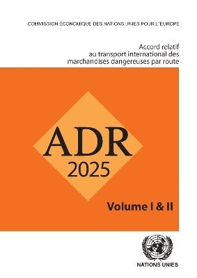 Accord relatif au transport international des marchandises dangereuses par route (ADR 2025): en vigueur le 1er janvier 2025 1