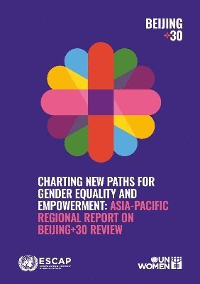 Charting New Paths for Gender Equality and Empowerment: Asia-Pacific Regional Report on Beijing+30 Review 1