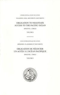 bokomslag I.C.J. Pleadings, Obligation to Negotiate Access to the Pacific Ocean (Bolivia v. Chile) Volume I