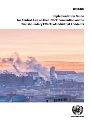 Implementation guide for central Asia on the UNECE Convention on the Transboundary Effects of Industrial Accidents 1